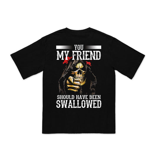 100% Cotton You My Friend Should Have Been Swallowed Print T-shirt